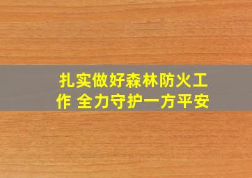 扎实做好森林防火工作 全力守护一方平安